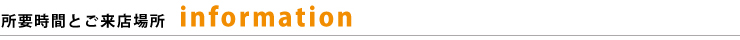 所要時間とご来店場所の案内